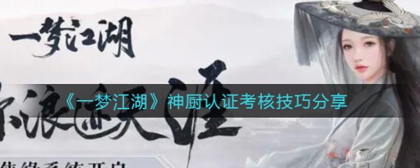 一梦江湖神厨认证考核技巧分享 具体介绍