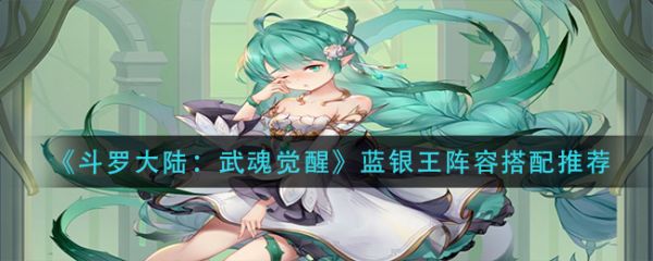 斗罗大陆武魂觉醒蓝银王阵容怎么搭配搭配推荐