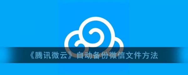 腾讯微云怎么自动备份微信文件 具体操作步骤