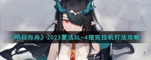 明日方舟2023夏活SL-4摆完挂机打法攻略 具体一览