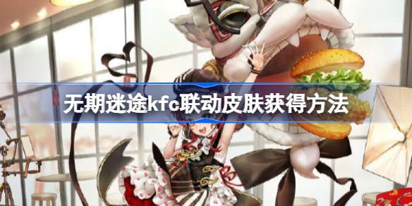无期迷途kfc联动皮肤怎么获取  无期迷途kfc联动皮肤获取攻略
