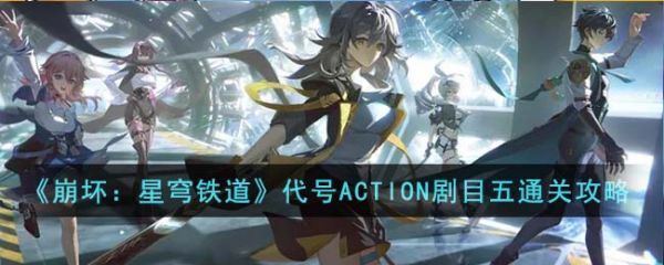 崩坏星穹铁道代号ACTION剧目五怎么通关 通关攻略