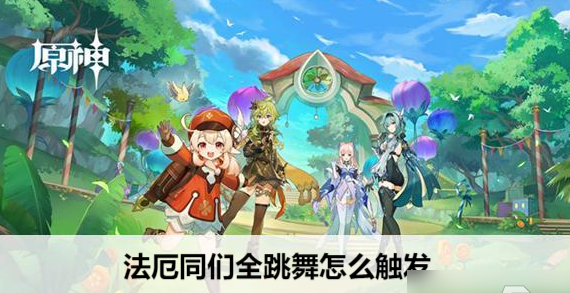 原神法厄同们全跳舞怎么触发 具体一览