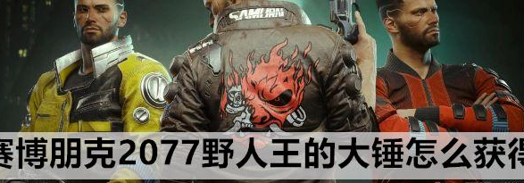赛博朋克2077野人王的大锤怎么获得 获得方法_历趣